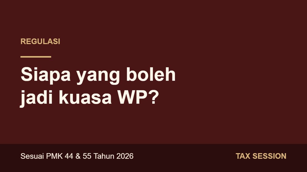 Mulai 2027, Siapa yang Boleh Jadi Kuasa Wajib Pajak? Ringkasan PMK 44 Tahun 2026